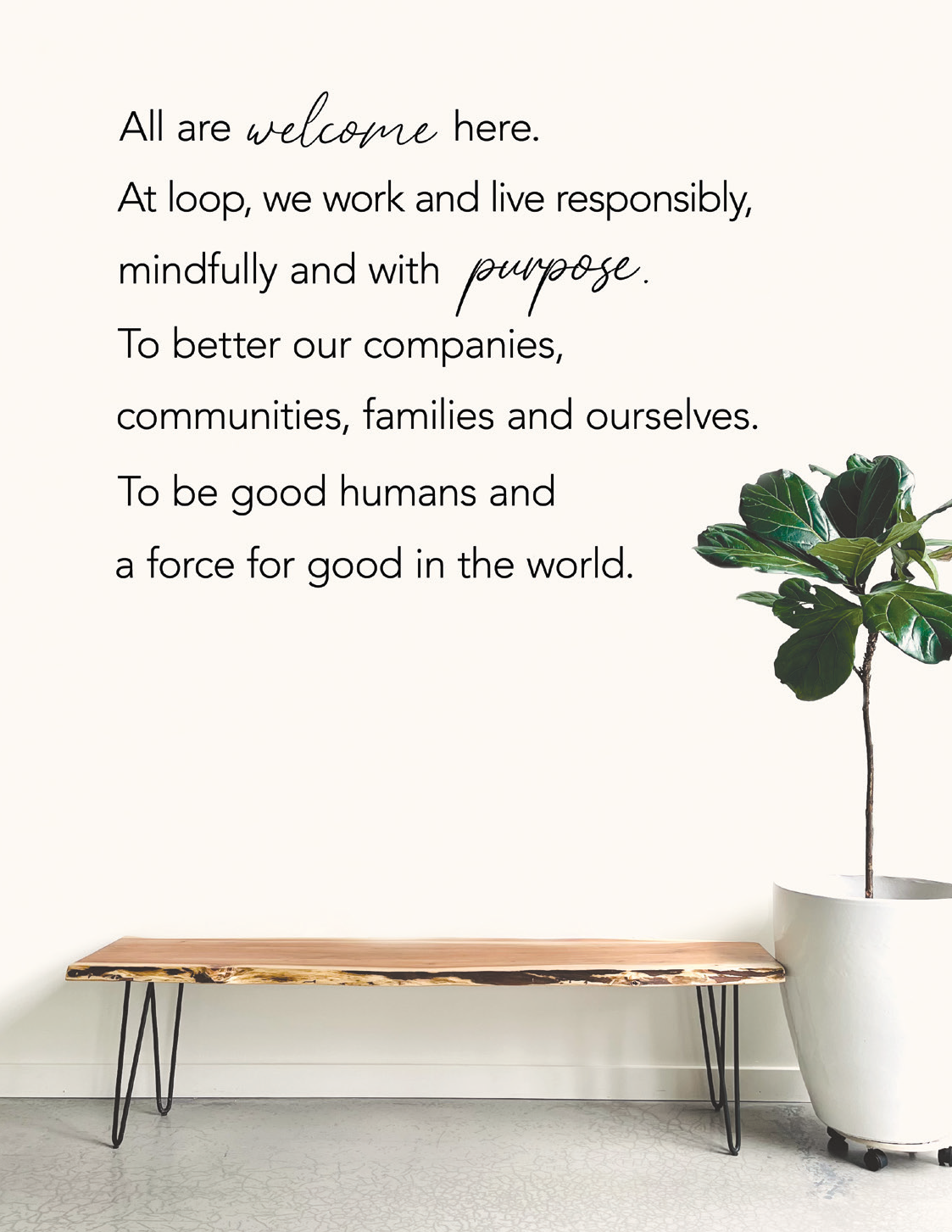 Quote wall for Loopwell that says 'All are welcome here. At loop, we work and live responsibly, mindfully and with purpose. To better our companies, communities, families, and ourselves. To be good humans and a force for good in the world.'